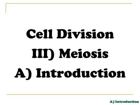 Cell Division III) Meiosis A) Introduction. Cell Division III) Meiosis Meiosis a type of cell division results in the formation of sex cells, or gametes.