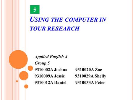 U SING THE COMPUTER IN YOUR RESEARCH Applied English 4 Group 5 9310002A Joshua 9310020A Zoe 9310009A Jessie 9310029A Shelly 9310012A Daniel 9310033A Peter.