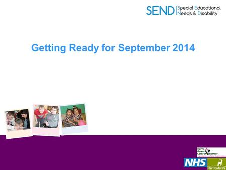 Getting Ready for September 2014. Moving toward SEND reform End of the SEND Pathfinder – Where now?