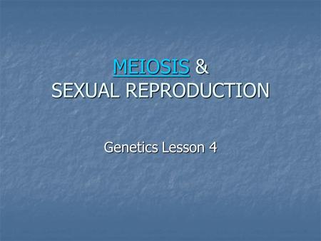 MEIOSISMEIOSIS & SEXUAL REPRODUCTION MEIOSIS Genetics Lesson 4.
