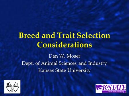 Breed and Trait Selection Considerations Dan W. Moser Dept. of Animal Sciences and Industry Kansas State University.