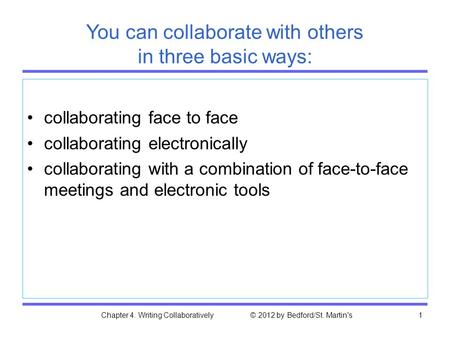 Chapter 4. Writing Collaboratively © 2012 by Bedford/St. Martin's1 You can collaborate with others in three basic ways: collaborating face to face collaborating.