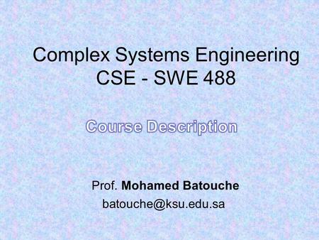 Complex Systems Engineering CSE - SWE 488 Prof. Mohamed Batouche