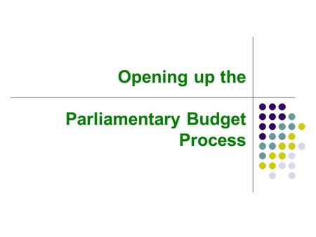 Opening up the Parliamentary Budget Process. Overview The pros and cons of open committees The Commonwealth Parliamentary Association’s recommendations.