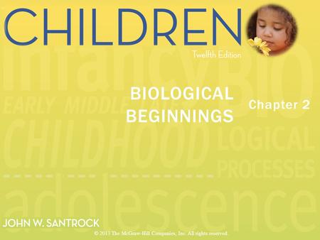 Chapter 2 BIOLOGICAL BEGINNINGS © 2013 The McGraw-Hill Companies, Inc. All rights reserved.