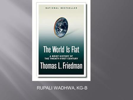 RUPALI WADHWA, KG-B. The Ten Forces That Flattened the World.
