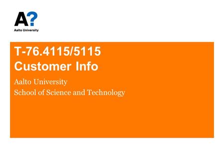 T-76.4115/5115 Customer Info Aalto University School of Science and Technology.