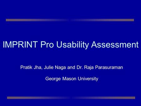 IMPRINT Pro Usability Assessment Pratik Jha, Julie Naga and Dr. Raja Parasuraman George Mason University.