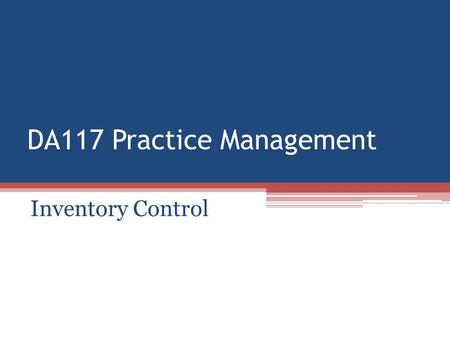 DA117 Practice Management Inventory Control. Types of supplies Capitol – Large costly items, not replace often. Dental units, xray equipment, autoclaves.
