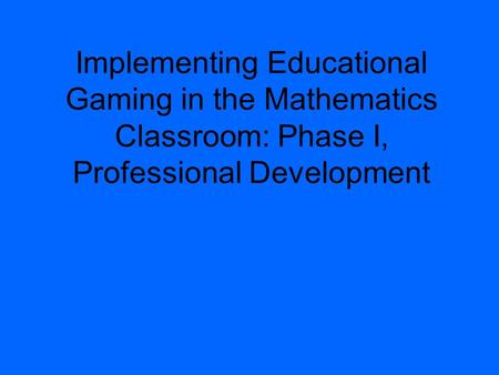 Implementing Educational Gaming in the Mathematics Classroom: Phase I, Professional Development.