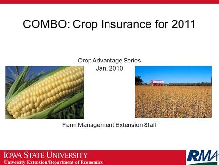 University Extension/Department of Economics COMBO: Crop Insurance for 2011 Crop Advantage Series Jan. 2010 Farm Management Extension Staff.