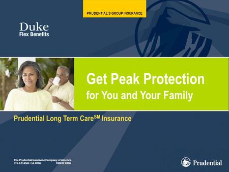1 PRUDENTIAL’S GROUP INSURANCE Get Peak Protection for You and Your Family Prudential Long Term Care SM Insurance The Prudential Insurance Company of America.