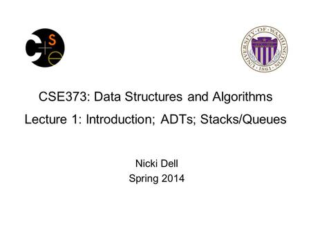 CSE373: Data Structures and Algorithms Lecture 1: Introduction; ADTs; Stacks/Queues Nicki Dell Spring 2014.