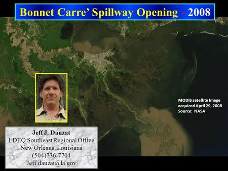 Jeff J. Dauzat LDEQ Southeast Regional Office New Orleans, Louisiana (504)736-7704 Bonnet Carre’ Spillway Opening - 2008.