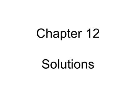 Chapter 12 Solutions. From Chapter 1: Classification of matter Matter Homogeneous (visibly indistinguishable) Heterogeneous (visibly distinguishable)