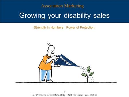 For Producer Information Only – Not for Client Presentation 1 Growing your disability sales Association Marketing Strength In Numbers. Power of Protection.