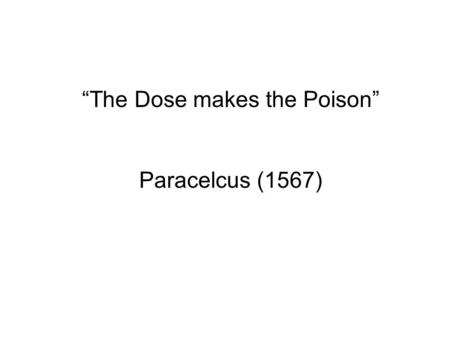 “The Dose makes the Poison”