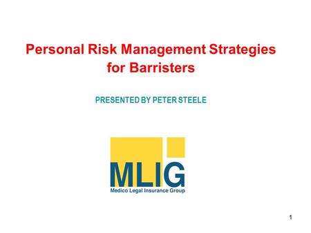 1 Personal Risk Management Strategies for Barristers PRESENTED BY PETER STEELE.