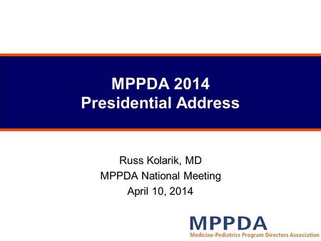 MPPDA 2014 Presidential Address Russ Kolarik, MD MPPDA National Meeting April 10, 2014.