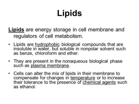 Lipids Lipids are energy storage in cell membrane and regulators of cell metabolism. Lipids are hydrophobic biological compounds that are insoluble in.