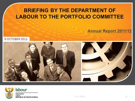 BRIEFING BY THE DEPARTMENT OF LABOUR TO THE PORTFOLIO COMMITTEE 9 OCTOBER 2012 Annual Report 2011/12 Doc Id: 464695 1.