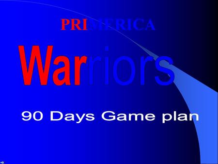 PRIMERICA War riors 90 Days Game plan.