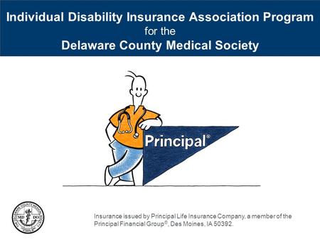 Individual Disability Insurance Association Program for the Delaware County Medical Society Insurance issued by Principal Life Insurance Company, a member.