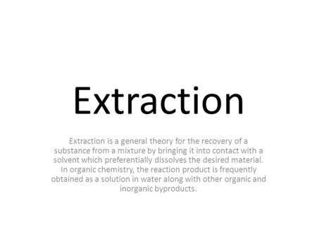 Extraction Extraction is a general theory for the recovery of a substance from a mixture by bringing it into contact with a solvent which preferentially.