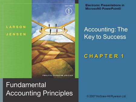 Accounting: The Key to Success C H A P T E R 1 © 2007 McGraw-Hill Ryerson Ltd. Electronic Presentations in Microsoft® PowerPoint®