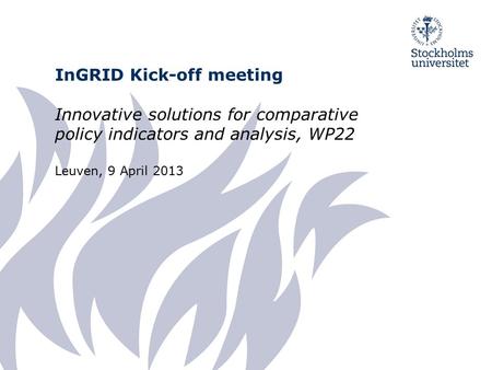InGRID Kick-off meeting Innovative solutions for comparative policy indicators and analysis, WP22 Leuven, 9 April 2013.