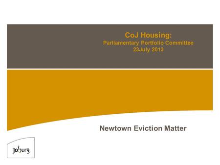 CoJ Housing: Parliamentary Portfolio Committee 23July 2013 Newtown Eviction Matter.