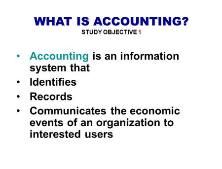 WHAT IS ACCOUNTING? Accounting is an information system that