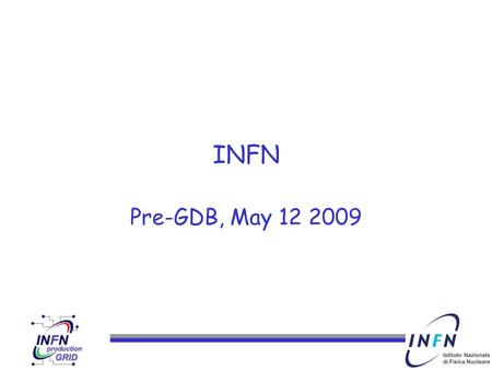 INFN Pre-GDB, May 12 2009. INFN Grid INFN Tier1 and Tier2 sites, together with the other INFN sites, are part of INFN Grid, a geographically distributed.