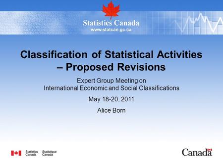 Classification of Statistical Activities – Proposed Revisions Expert Group Meeting on International Economic and Social Classifications May 18-20, 2011.