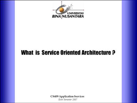 What is Service Oriented Architecture ? CS409 Application Services Even Semester 2007.
