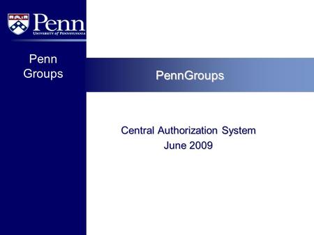 Penn Groups PennGroups Central Authorization System June 2009.