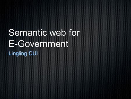 Semantic web for E-Government Lingling CUI. Motivation E-Government.