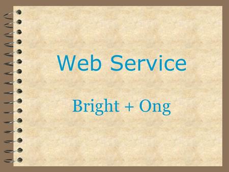 Web Service Bright + Ong. Meaning A collection of protocols and standards used for exchanging data between applications or systems Written in various.