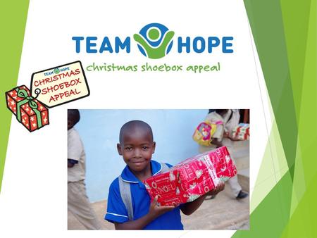 Team Hope is…… an Irish Christian, international development aid charity  Christmas Shoebox Appeal  Work with poor communities all year round providing.
