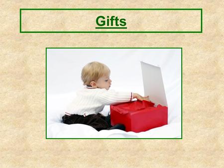 Gifts. What are gifts? –Someone gives it to you. –You give it to someone. Gifts.
