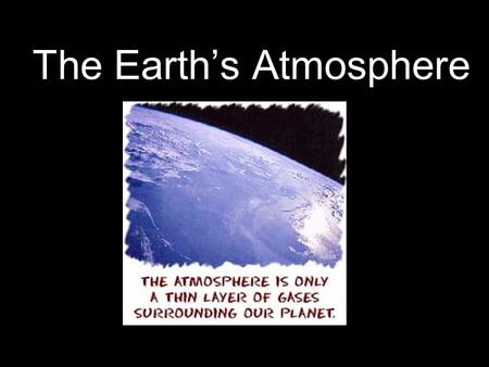 The Earth’s Atmosphere. Learning Goals By the end of the lesson, we will be able to… …analyze documents to locate facts and details …make inferences about.