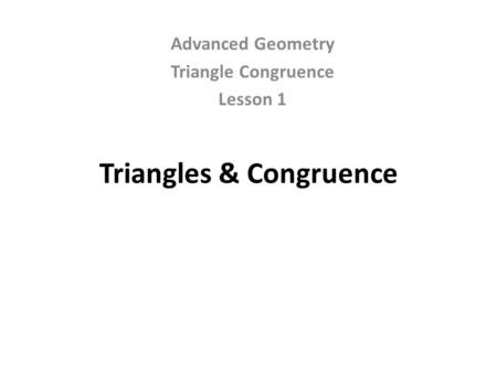 Triangles & Congruence Advanced Geometry Triangle Congruence Lesson 1.