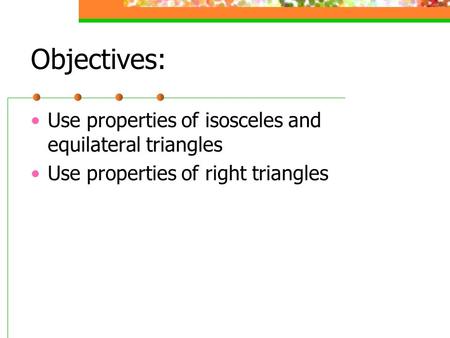 Objectives: Use properties of isosceles and equilateral triangles