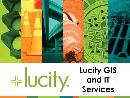 Lucity GIS and IT Services. Lucity IT Services.