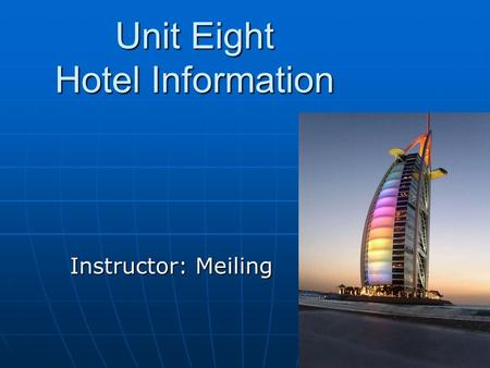 Unit Eight Hotel Information Instructor: Meiling.