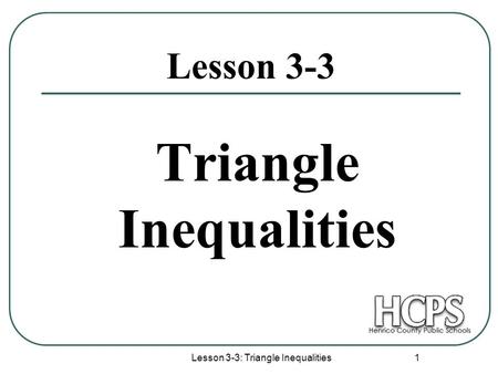 Lesson 3-3: Triangle Inequalities 1 Lesson 3-3 Triangle Inequalities.