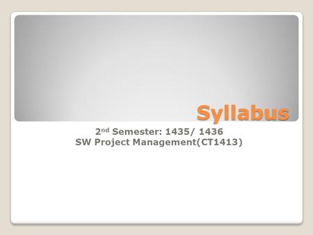 Syllabus 2 nd Semester: 1435/ 1436 SW Project Management(CT1413)