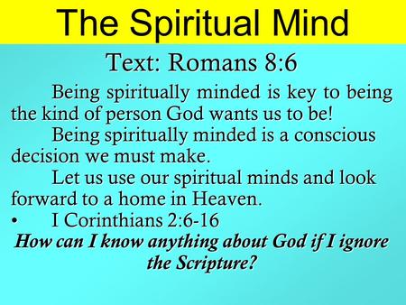 The Spiritual Mind Text: Romans 8:6 Being spiritually minded is key to being the kind of person God wants us to be! Being spiritually minded is a conscious.