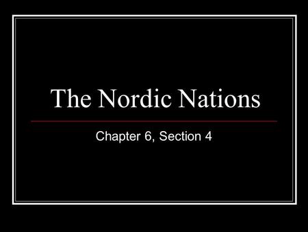 The Nordic Nations Chapter 6, Section 4. Fjord Steep-sided valleys that are inlets of the sea.