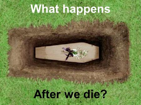 What happens After we die?.